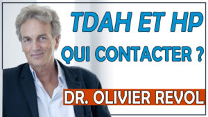 Qui contacter lorsqu'on pense avoir un Haut Potentiel etou un TDAH (Dr Olivier Revol)