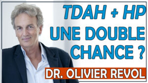 TDAH + Haut Potentiel Double peine ou double chance (Dr Olivier Revol)