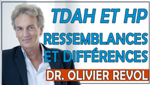 TDAH et Haut Potentiel Quelles ressemblances et quelles différences (Dr Olivier Revol)